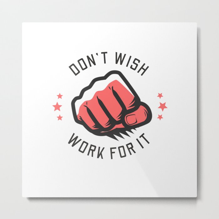 Don't Wish Work For It Metal Print