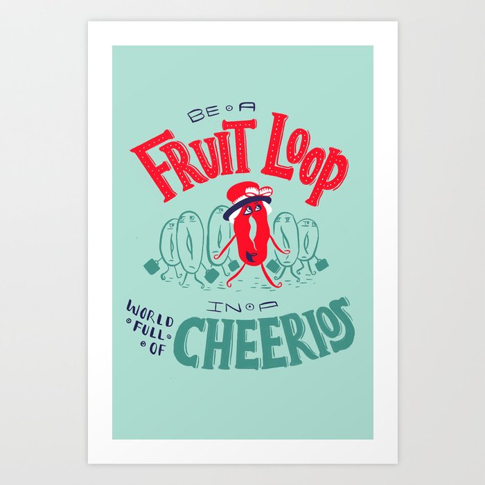 Be a Fruit Loop in a World Full of Cheerios Art Print