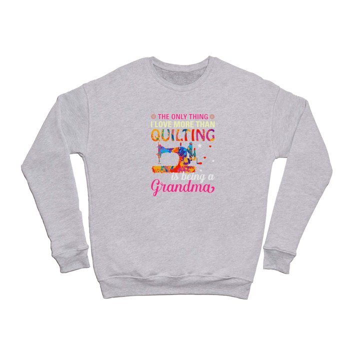 The only thing I love more than quilting is being Crewneck Sweatshirt
