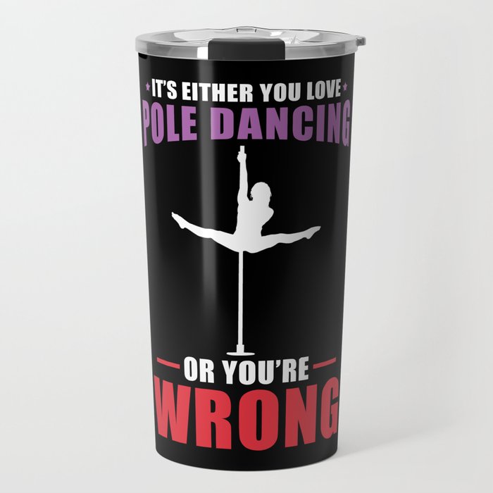Its either your Love Pole Dancing or your Wrong Travel Mug