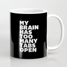 My Brain Has Too Many Tabs Open black-white typography poster black and white design wall home decor Coffee Mug