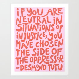 (Pink+Coral Red) If You Are Neutral In Situations Of Injustice You Have Chosen The Side Of The Oppressor Art Print