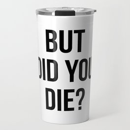 But did you die? Travel Mug