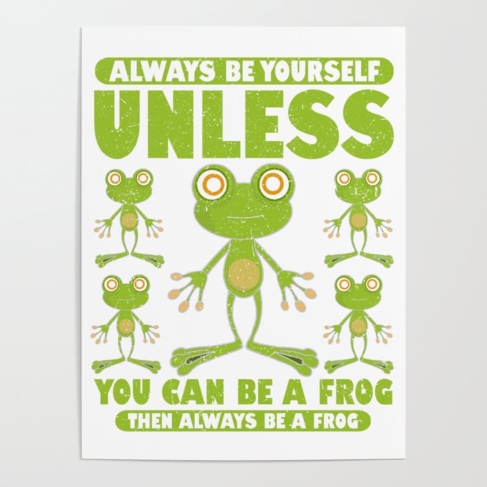 Cute Frog Lover Be Yourself Unless You Can be A Frog Then Always be a Frog  Poster by Kanig Designs
