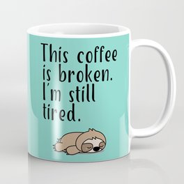 THIS COFFEE IS BROKEN. I'M STILL TIRED. Mug