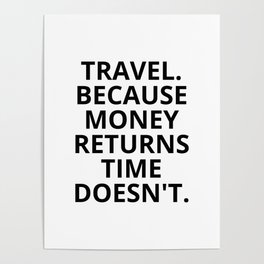 Travel. because money returns time doesn't Poster