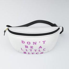 Don't Be A little BITCH Fanny Pack