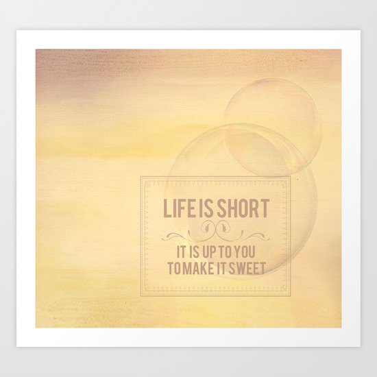 Life is short, its up to you to make it sweet Art Print