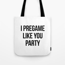 I pregame like you party Tote Bag