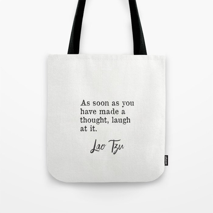 As soon as you have made a thought, laugh at it. Lao Tzu quote Tote Bag