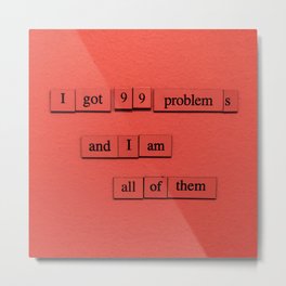 99 Problems (And I Am All Of Them) Metal Print