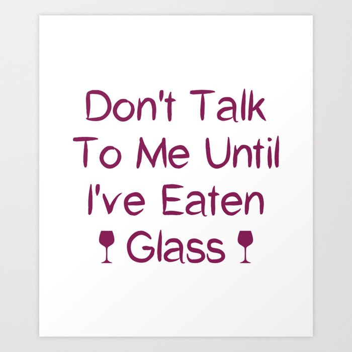 Don't Talk To Me Until I've Eaten Glass: Funny Oddly Specific Art Print