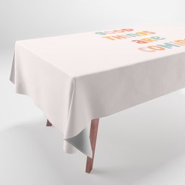 Good Things Are Coming Positive Quote Tablecloth
