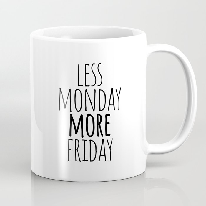 Less monday more friday Coffee Mug