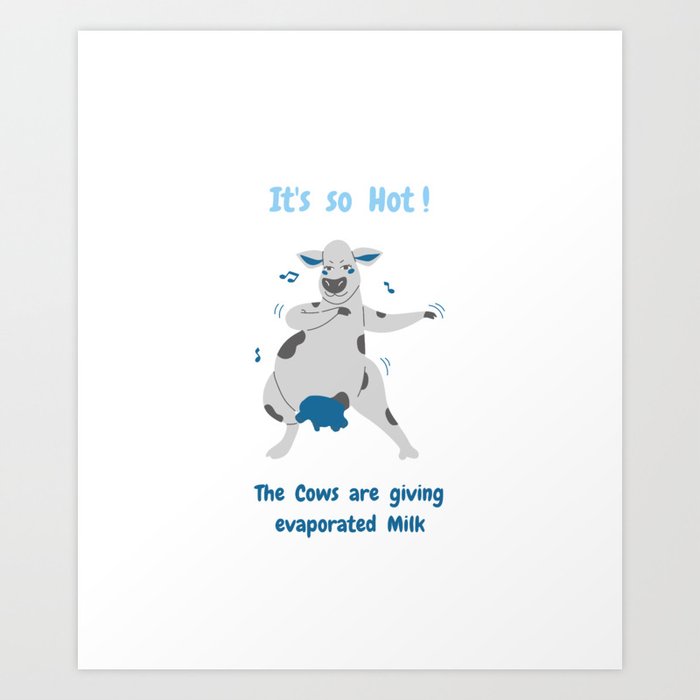 It's so Hot ! The Cows are giving evaporated Milk Art Print