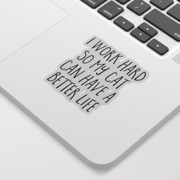 I Work Hard Cat Better Life Funny Animal Quote Sticker