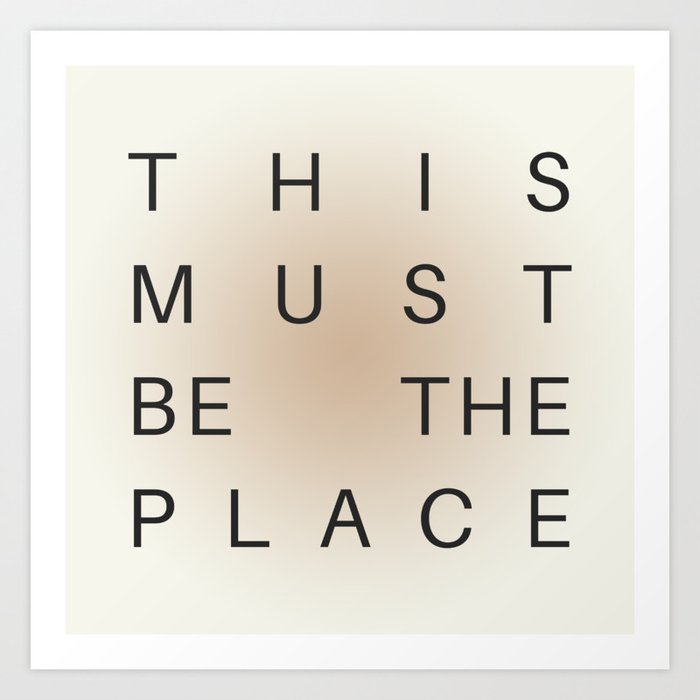 This Must Be The Place; Minimal Typography; Neutral Color Palette Art Print