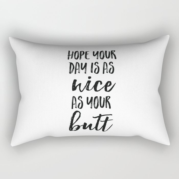 Hope your day is as nice as your butt Rectangular Pillow