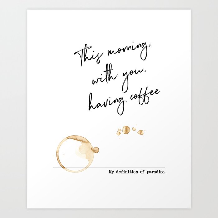 This morning with you having coffee – Paradise Definition Inspired by “This morning with her” Art Print
