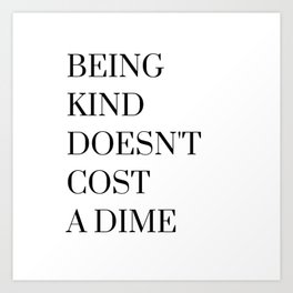 Being Kind Doesn't Cost a Dime Art Print