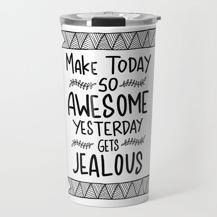 Make today awesome and yesterday Jealous Travel Mug