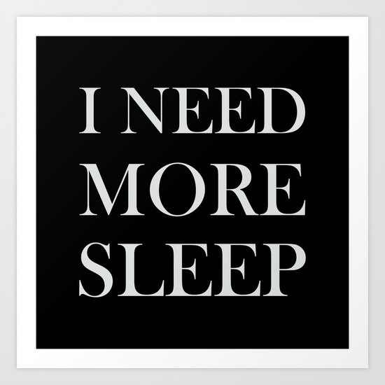 I NEED MORE SLEEP black Art Print