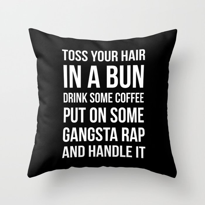 Toss Your Hair in a Bun, Coffee, Gangsta Rap & Handle It (Black) Throw Pillow
