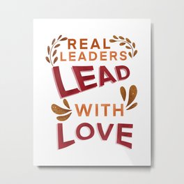 Real leaders lead with love quote  Metal Print