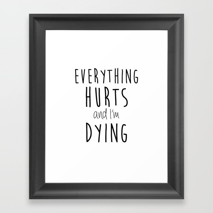 Everything Hurts and I'm Dying. Framed Art Print