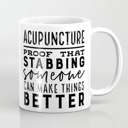 Acupuncture - Proof that stabbing someone can make things better Coffee Mug