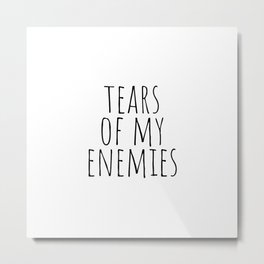 Tears of my enemies Metal Print