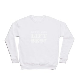 Do you even lift bro? - Awesome bodybuilder Gift Crewneck Sweatshirt