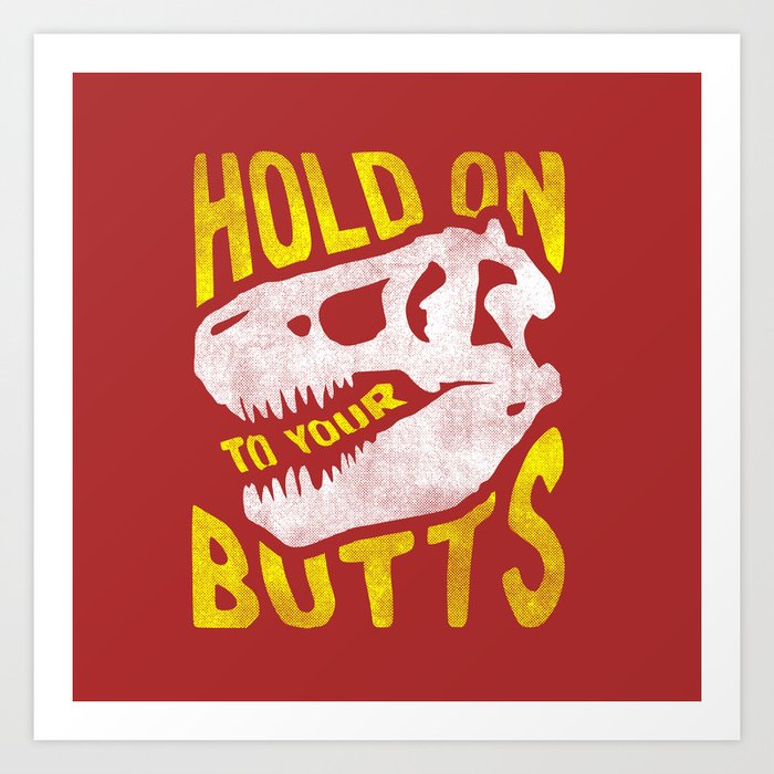 Hold on to your butts Art Print