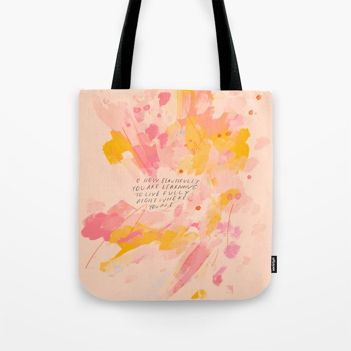 "O How Beautifully You Are Learning To Live Fully Right Where You Are." Tote Bag