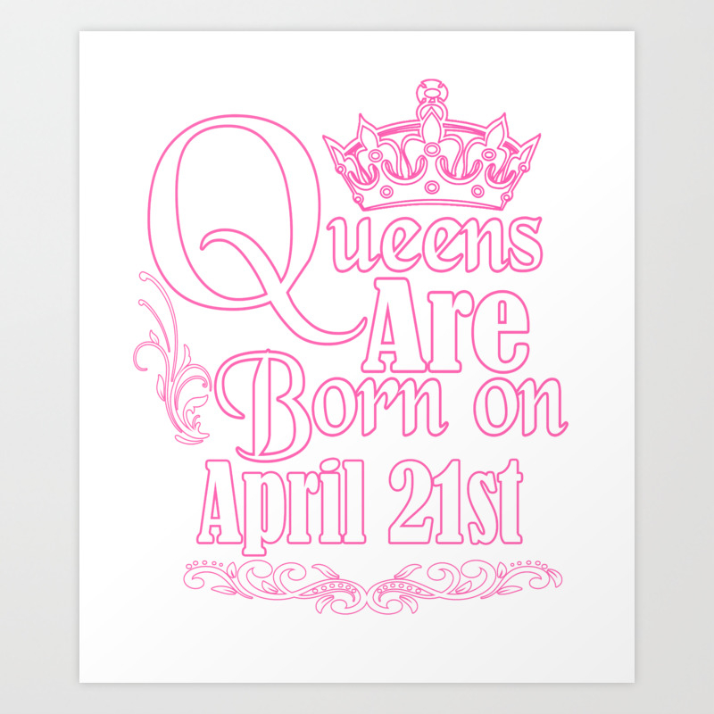 Queens Are Born On April 21st Funny Birthday T Shirt Art Print By Teekaboom Society6