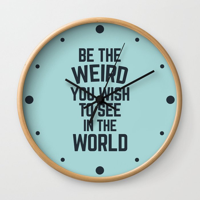 Be The Weird In The World (Blue) Funny Sarcastic Quote Wall Clock