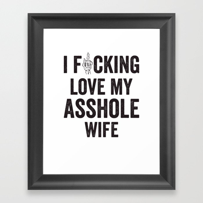 I Fucking Love My Asshole Wife Framed Art Print