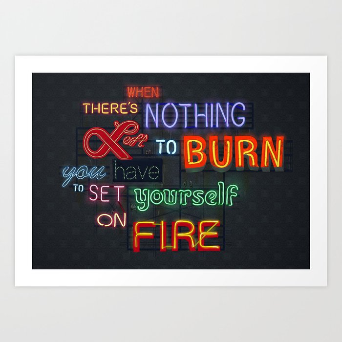 When there's nothing left to burn. Art Print