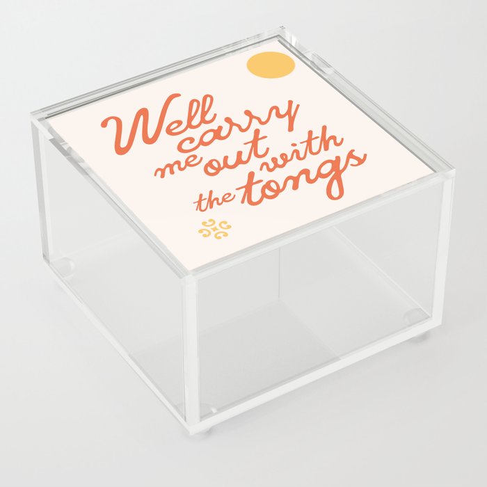 "Well carry me out with the tongs" - old timey vintage slang in retro mod script font Acrylic Box