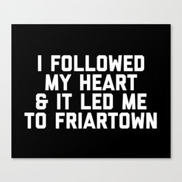 I Followed My Heart & It Led Me To Friartown Canvas Print