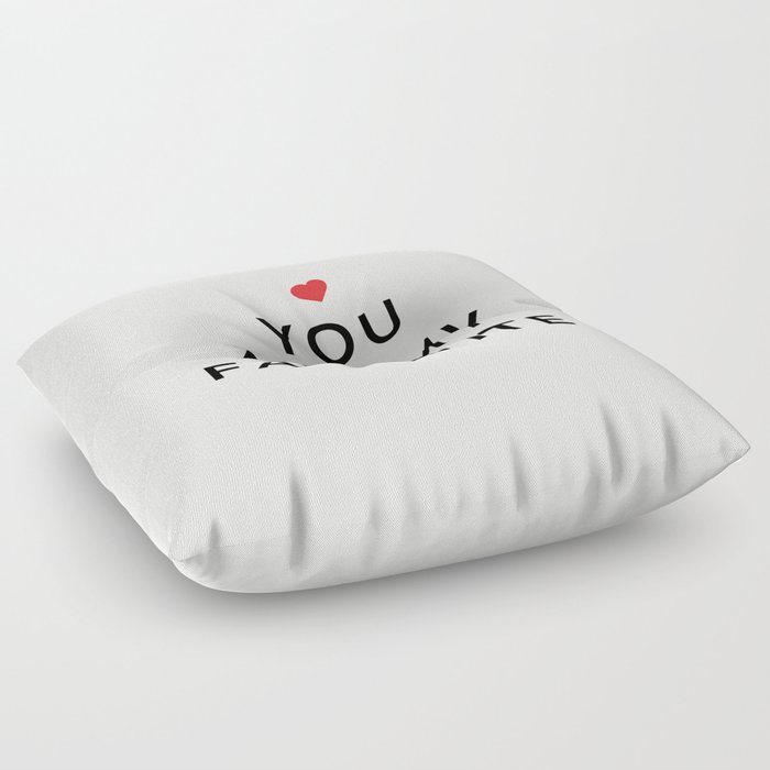 You Are My Favorite Floor Pillow By Allyjcat Society6