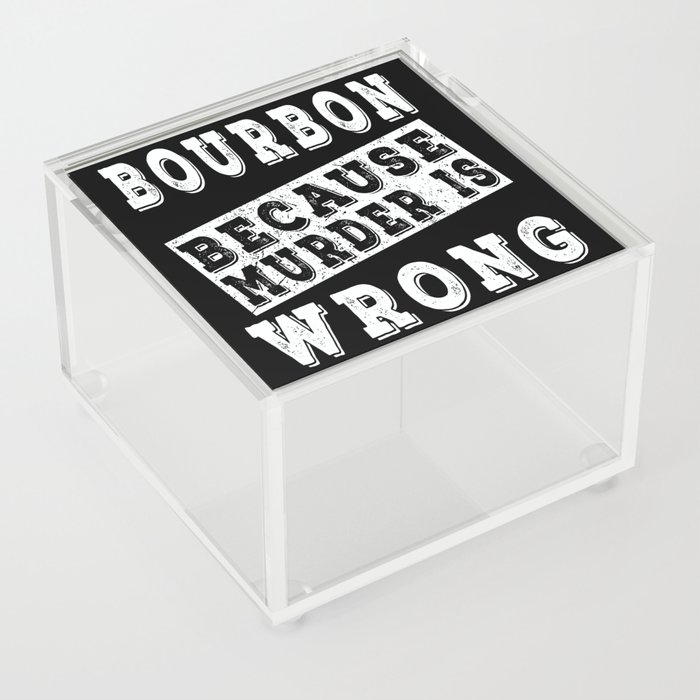 Bourbon because murder is wrong Acrylic Box
