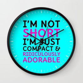 I'm Not Short I'm Just Compact & Ridiculously Adorable (Cyan) Wall Clock