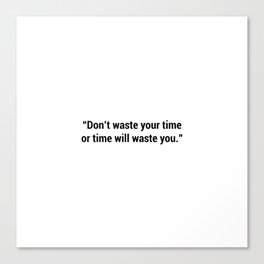 Don't wast your time or time will waste you Canvas Print