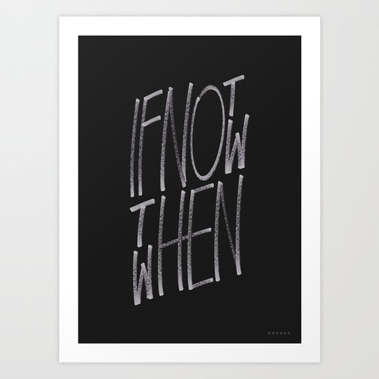 If Not Now Then When Art Print