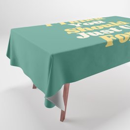 I Think You Should Just Go For It Tablecloth