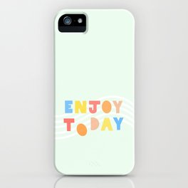 Enjoy Today. iPhone Case