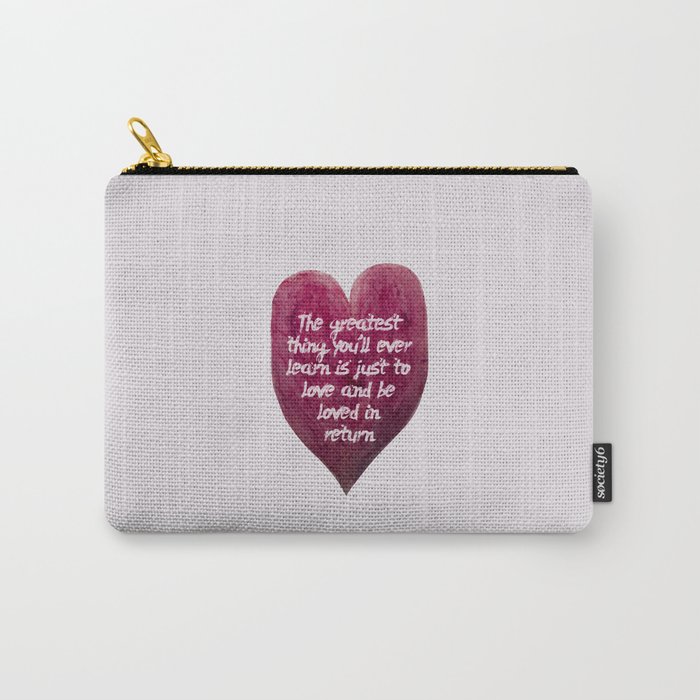 The greatest thing you will ever learn is just to love and be loved in return. Carry-All Pouch