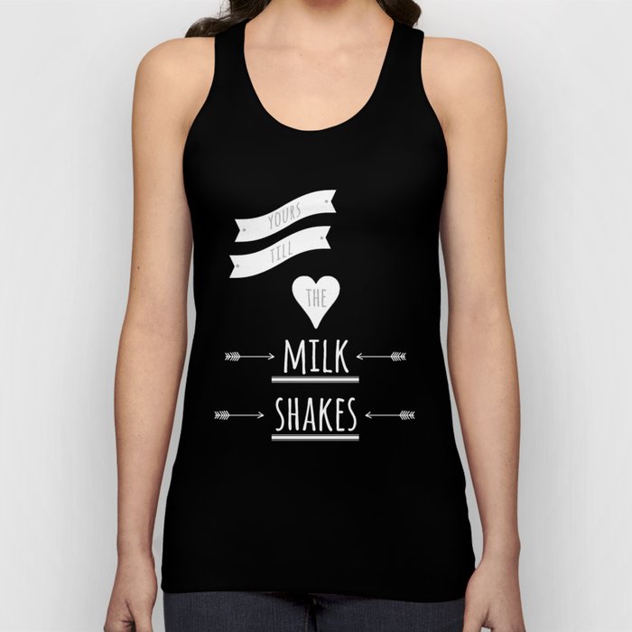 Yours till the milk shakes Tank Top