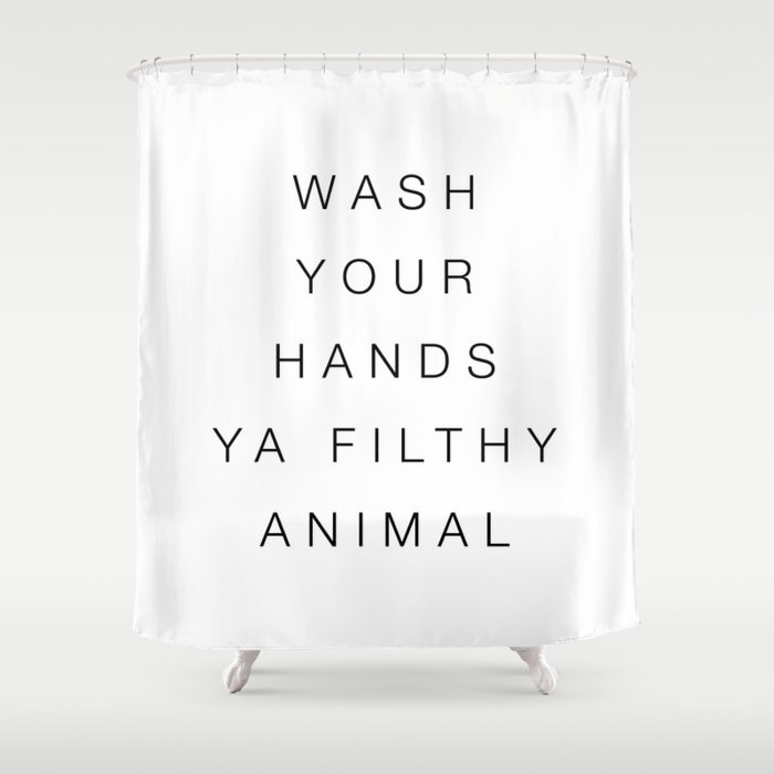 Wash your hands ya filthy animal Shower Curtain